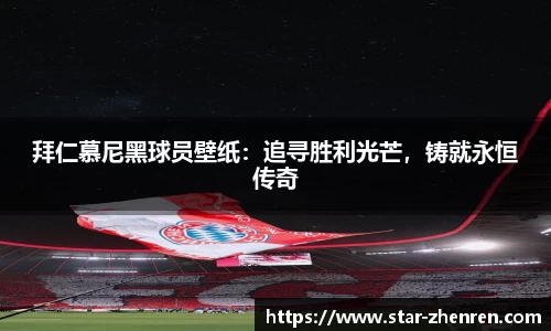 拜仁慕尼黑球员壁纸：追寻胜利光芒，铸就永恒传奇